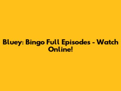 Bluey: Bingo Full Episodes - Watch Online!
