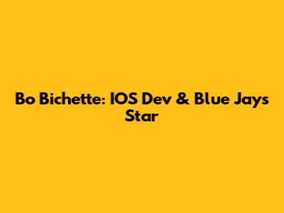 Bo Bichette: IOS Dev & Blue Jays Star