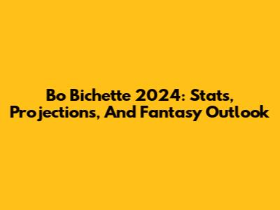 Bo Bichette 2024: Stats, Projections, And Fantasy Outlook