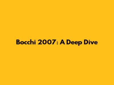 Bocchi 2007: A Deep Dive