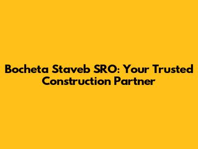Bocheta Staveb SRO: Your Trusted Construction Partner
