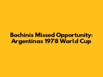 Bochini's Missed Opportunity: Argentina's 1978 World Cup