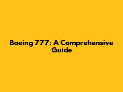 Boeing 777: A Comprehensive Guide