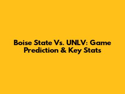 Boise State Vs. UNLV: Game Prediction & Key Stats