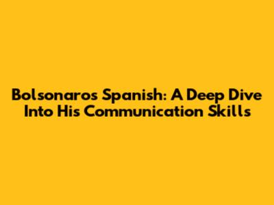 Bolsonaro's Spanish: A Deep Dive Into His Communication Skills