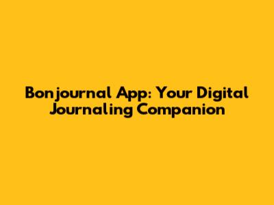Bonjournal App: Your Digital Journaling Companion