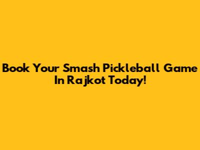 Book Your Smash Pickleball Game In Rajkot Today!