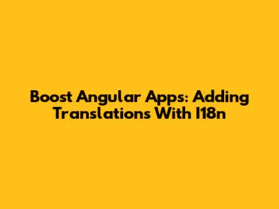 Boost Angular Apps: Adding Translations With I18n