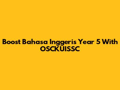 Boost Bahasa Inggeris Year 5 With OSCKUISSC