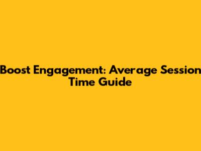 Boost Engagement: Average Session Time Guide