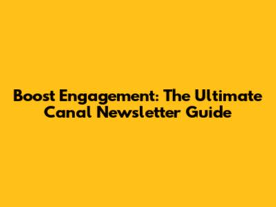 Boost Engagement: The Ultimate Canal Newsletter Guide