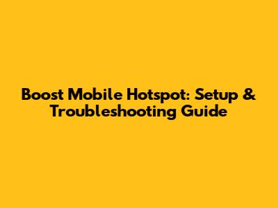 Boost Mobile Hotspot: Setup & Troubleshooting Guide