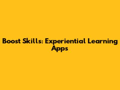 Boost Skills: Experiential Learning Apps