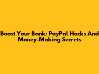 Boost Your Bank: PayPal Hacks And Money-Making Secrets