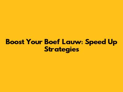 Boost Your Boef Lauw: Speed Up Strategies