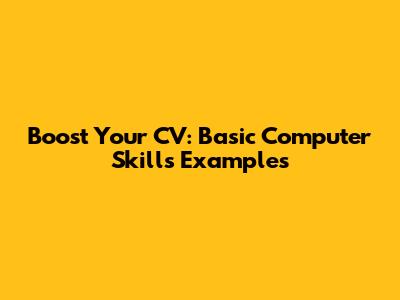 Boost Your CV: Basic Computer Skills Examples