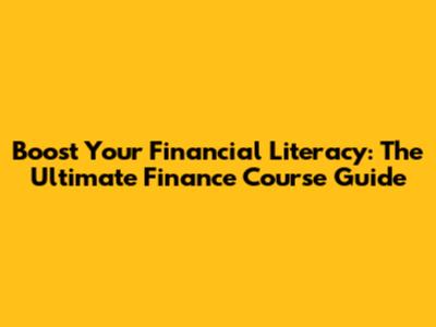 Boost Your Financial Literacy: The Ultimate Finance Course Guide