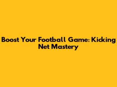 Boost Your Football Game: Kicking Net Mastery
