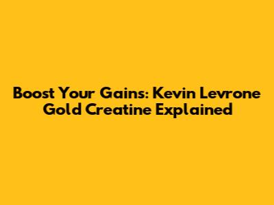 Boost Your Gains: Kevin Levrone Gold Creatine Explained