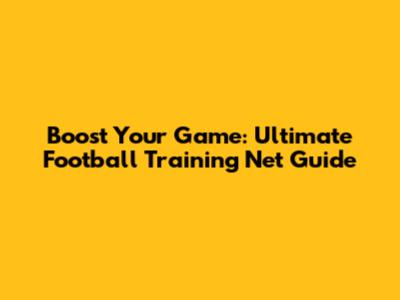 Boost Your Game: Ultimate Football Training Net Guide