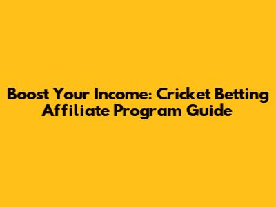 Boost Your Income: Cricket Betting Affiliate Program Guide