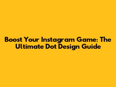 Boost Your Instagram Game: The Ultimate Dot Design Guide