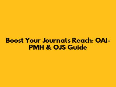 Boost Your Journal's Reach: OAI-PMH & OJS Guide