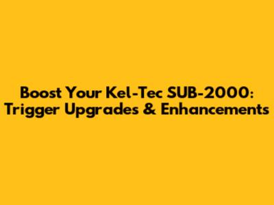 Boost Your Kel-Tec SUB-2000: Trigger Upgrades & Enhancements