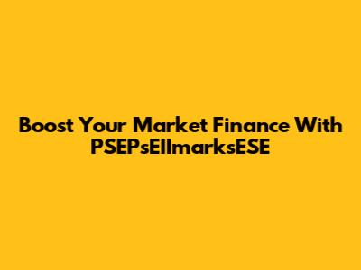 Boost Your Market Finance With PSEPsEIImarksESE