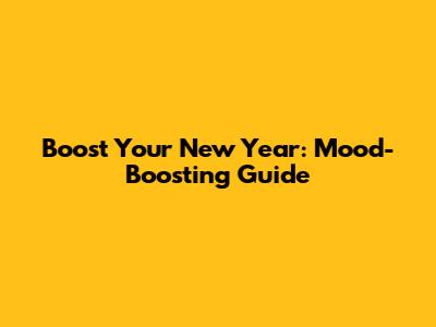 Boost Your New Year: Mood-Boosting Guide