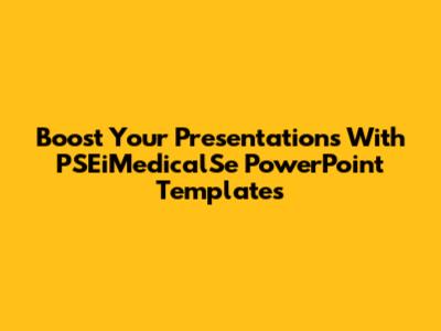Boost Your Presentations With PSEiMedicalSe PowerPoint Templates