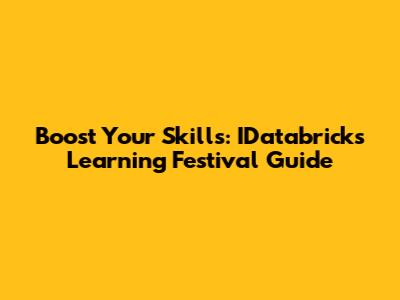 Boost Your Skills: IDatabricks Learning Festival Guide
