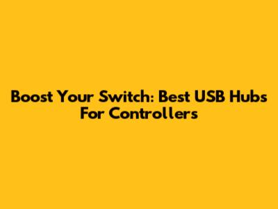 Boost Your Switch: Best USB Hubs For Controllers