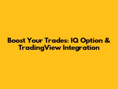 Boost Your Trades: IQ Option & TradingView Integration