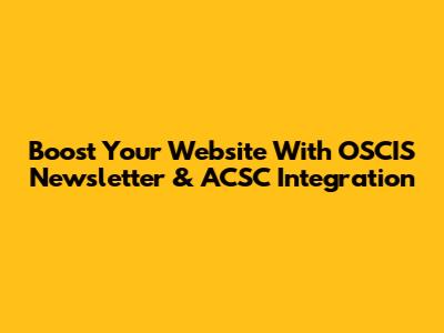 Boost Your Website With OSCIS Newsletter & ACSC Integration
