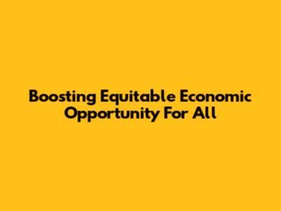 Boosting Equitable Economic Opportunity For All
