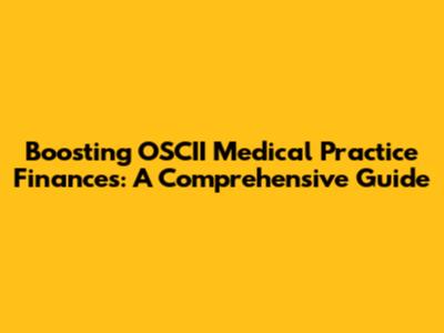 Boosting OSCII Medical Practice Finances: A Comprehensive Guide