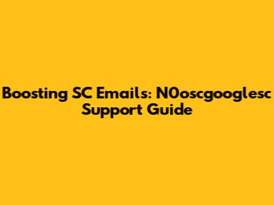 Boosting SC Emails: N0oscgooglesc Support Guide