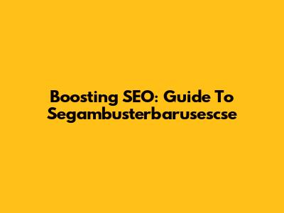 Boosting SEO: Guide To Segambusterbarusescse