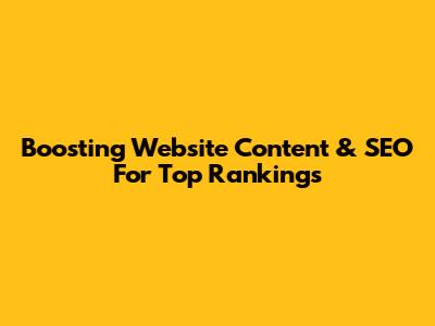 Boosting Website Content & SEO For Top Rankings