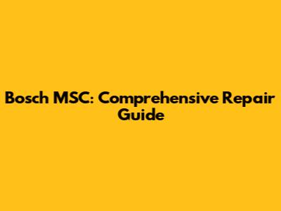 Bosch MSC: Comprehensive Repair Guide