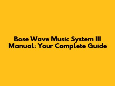 Bose Wave Music System III Manual: Your Complete Guide