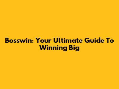 Bosswin: Your Ultimate Guide To Winning Big