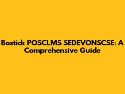 Bostick POSCLMS SEDEVONSCSE: A Comprehensive Guide