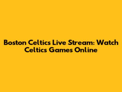 Boston Celtics Live Stream: Watch Celtics Games Online
