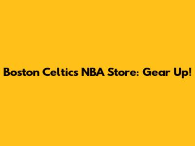 Boston Celtics NBA Store: Gear Up!