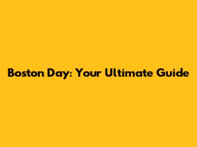 Boston Day: Your Ultimate Guide