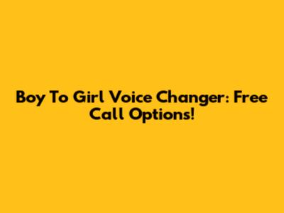 Boy To Girl Voice Changer: Free Call Options!