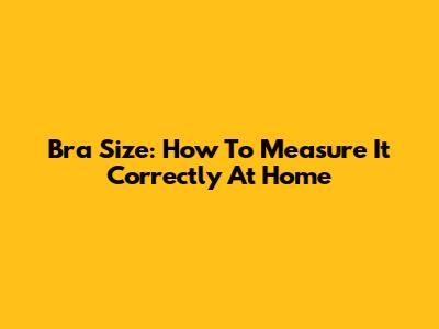 Bra Size: How To Measure It Correctly At Home