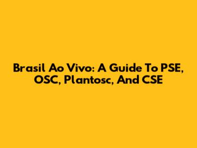 Brasil Ao Vivo: A Guide To PSE, OSC, Plantosc, And CSE